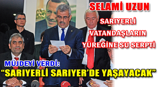 Selami Uzun, Sarıyerli vatandaşların yüreğine su serpti, müjdeyi verdi. 