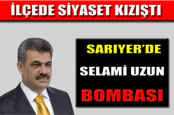 SARIYER'DE SELAMİ UZUN BOMBASI