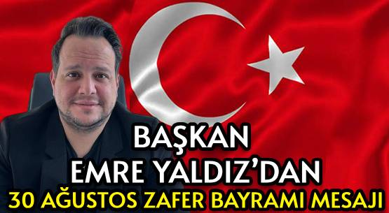 BAŞKAN EMRE YALDIZ’DAN </br>30 AĞUSTOS ZAFER BAYRAMI MESAJI