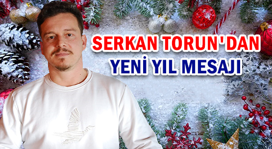 SERKAN TORUN'DAN </br>YENİ YIL MESAJI