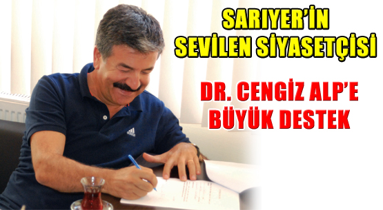 SARIYER’İN SEVİLEN SİYASETÇİSİ DR. CENGİZ ALP'E BÜYÜK DESTEK