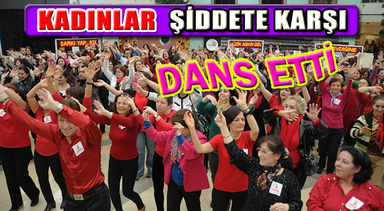 KADINLAR ŞİDDETE KARŞI DANS ETTİ