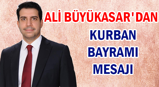 ALİ BÜYÜKASAR'DAN </br>KURBAN BAYRAMI MESAJI