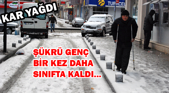 KAR YAĞDI, ŞÜKRÜ GENÇ BİR KEZ DAHA SINIFTA KALDI...