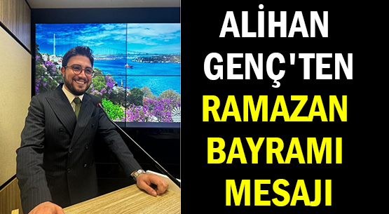 ALİHAN GENÇ'TEN </br>RAMAZAN BAYRAMI MESAJI