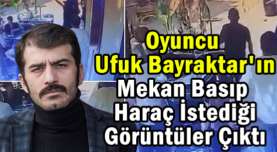 Oyuncu Ufuk Bayraktar'ın </br>Mekan Basıp Haraç İstediği </br>Görüntüler Çıktı
