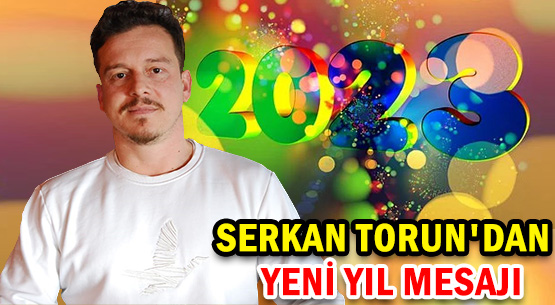 SERKAN TORUN'DAN </br>YENİ YIL MESAJI