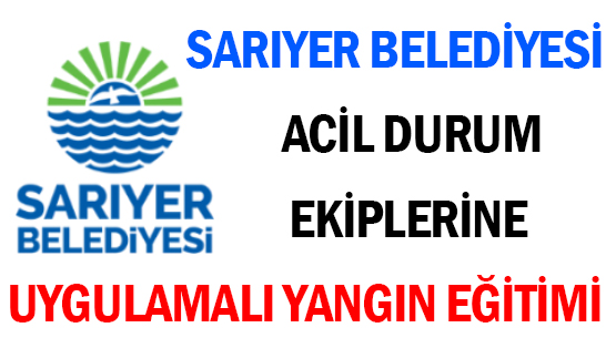 SARIYER BELEDİYESİ </br>ACİL DURUM EKİPLERİNE </br>UYGULAMALI YANGIN EĞİTİMİ