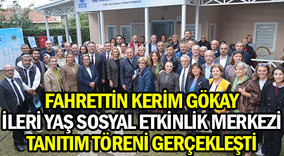 FAHRETTİN KERİM GÖKAY </br>İLERİ YAŞ SOSYAL ETKİNLİK MERKEZİ </br>TANITIM TÖRENİ GERÇEKLEŞTİ