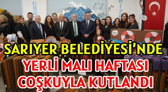 SARIYER BELEDİYESİ’NDE </br>YERLİ MALI HAFTASI </br>COŞKUYLA KUTLANDI