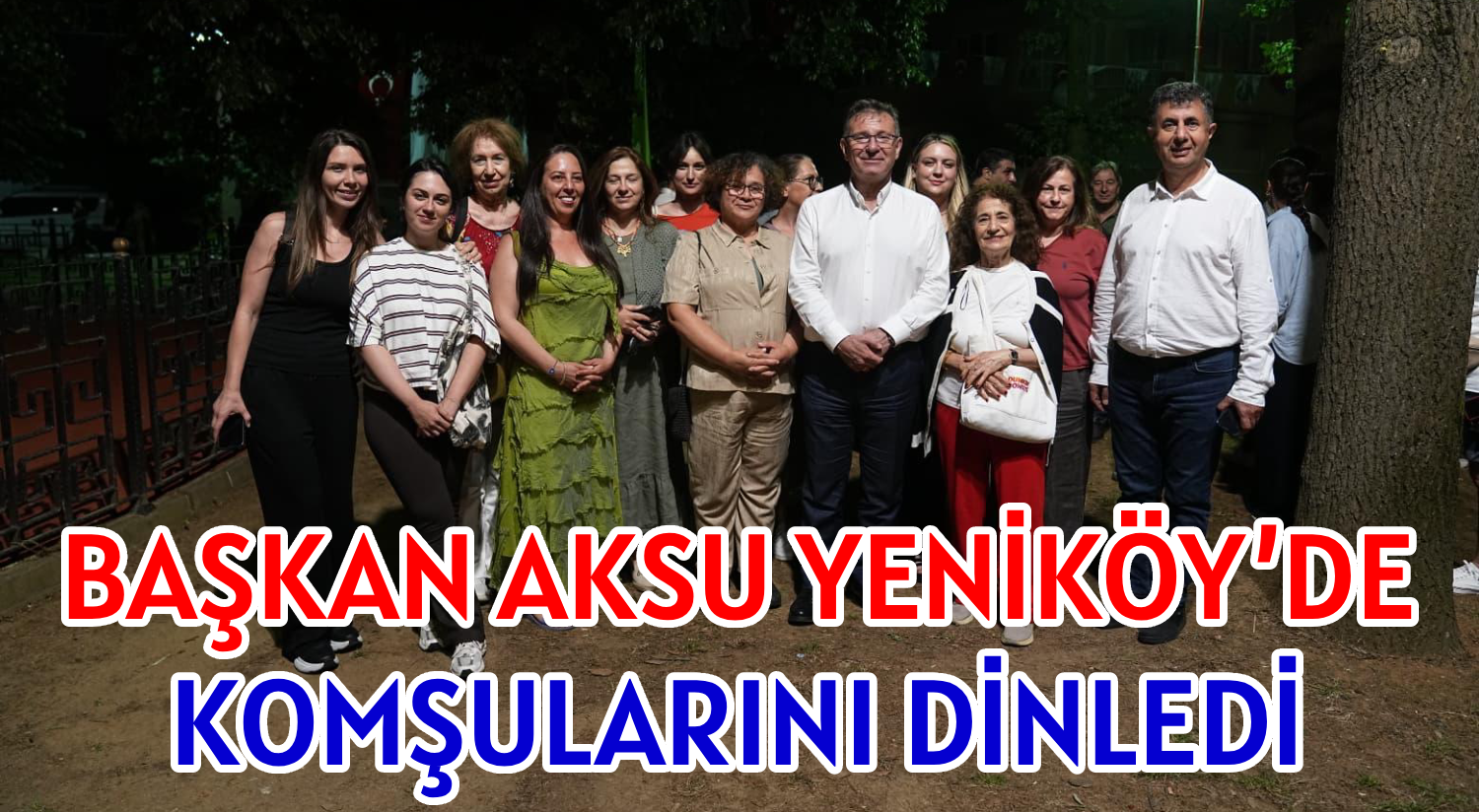 BAŞKAN AKSU YENİKÖY’DE </br>KOMŞULARINI DİNLEDİ