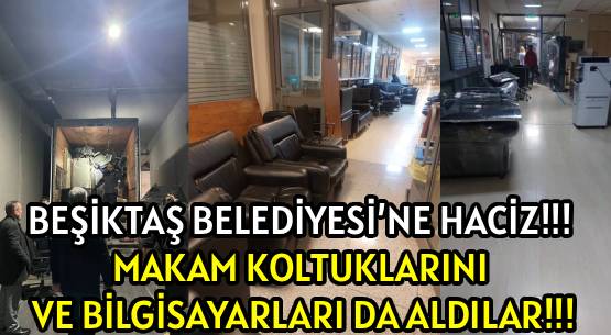 BEŞİKTAŞ BELEDİYESİ’NE HACİZ!!! </br>MAKAM KOLTUKLARINI VE </br>BİLGİSAYARLARI DA ALDILAR!!!