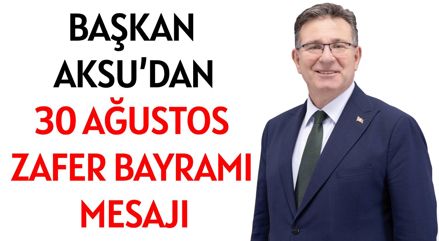 BAŞKAN AKSU’DAN </br>30 AĞUSTOS ZAFER BAYRAMI MESAJI