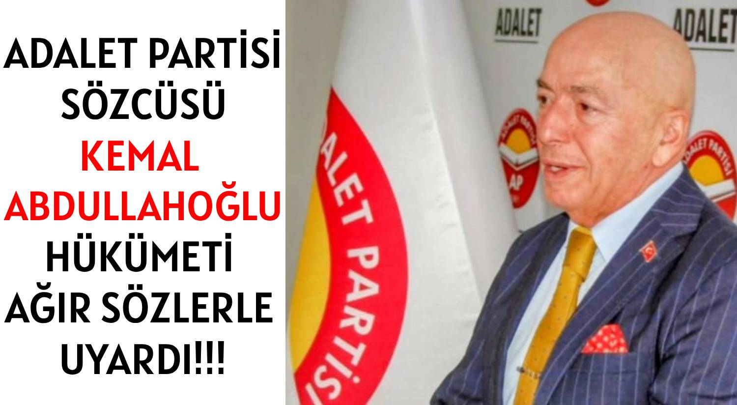 ADALET PARTİSİ SÖZCÜSÜ </br>KEMAL ABDULLAHOĞLU </br>HÜKÜMETİ  AĞIR SÖZLERLE UYARDI!!!
