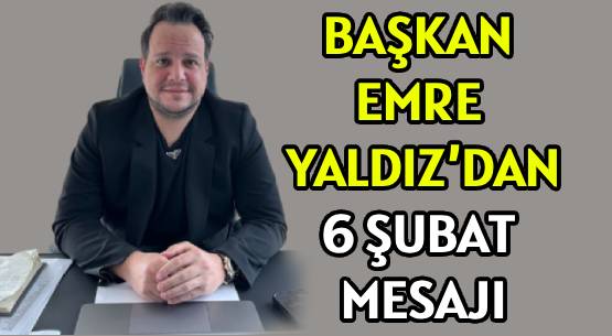 BAŞKAN EMRE YALDIZ’DAN </br>6 ŞUBAT MESAJI
