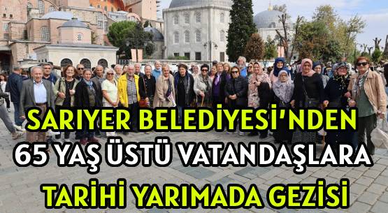 SARIYER BELEDİYESİ’NDEN </br>65 YAŞ ÜSTÜ VATANDAŞLARA </br>TARİHİ YARIMADA GEZİSİ