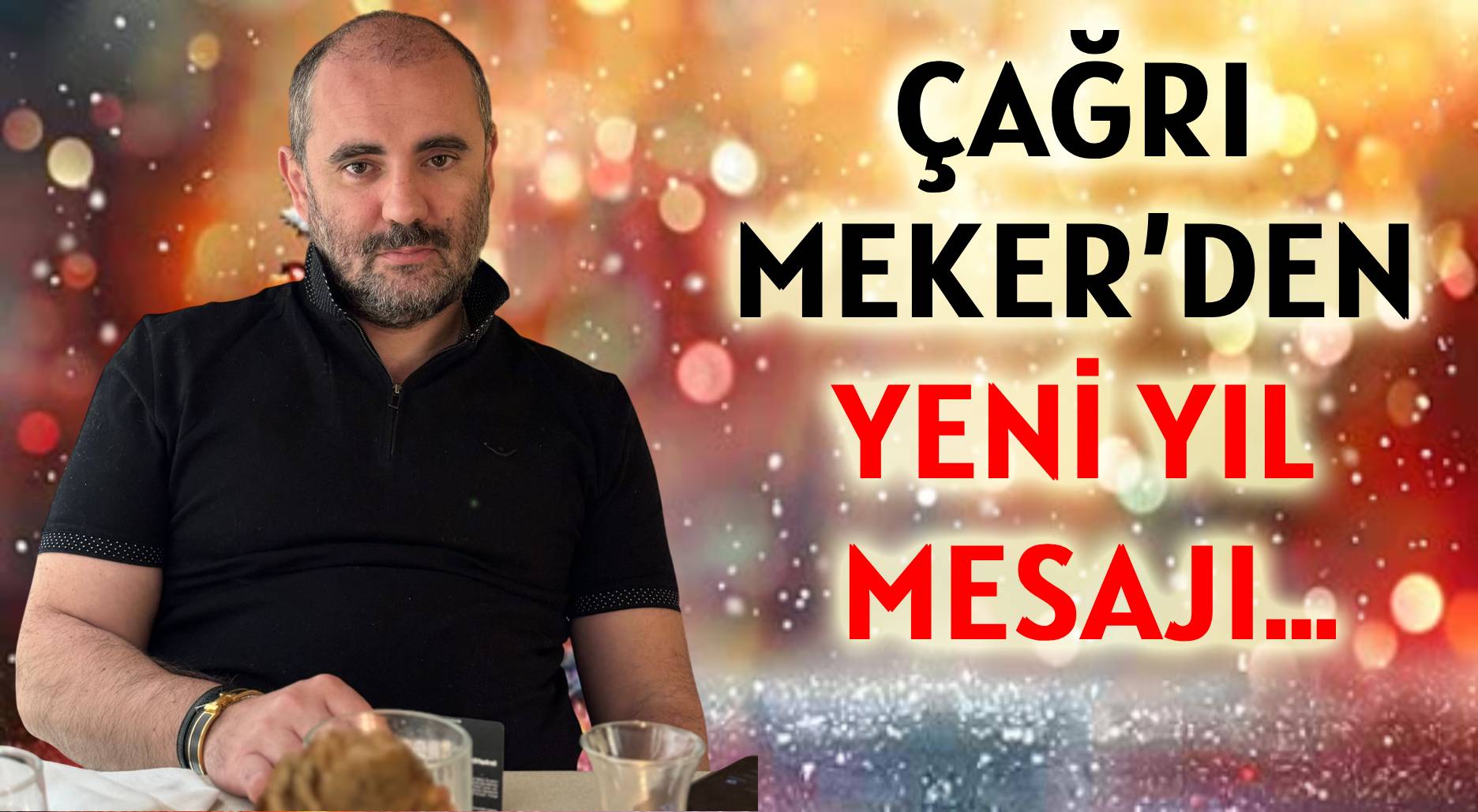 ÇAĞRI MEKER’DEN </br>YENİ YIL MESAJI…