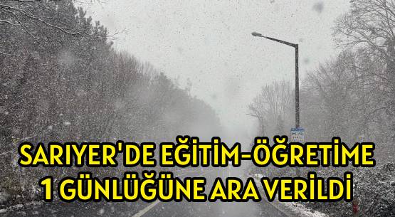 SARIYER'DE EĞİTİM-ÖĞRETİME </br>1 GÜNLÜĞÜNE ARA VERİLDİ
