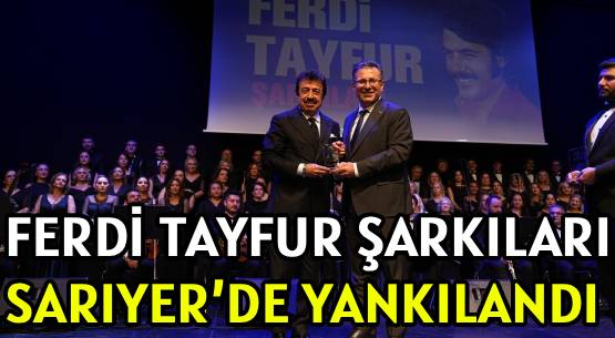 FERDİ TAYFUR ŞARKILARI </BR>SARIYER’DE YANKILANDI