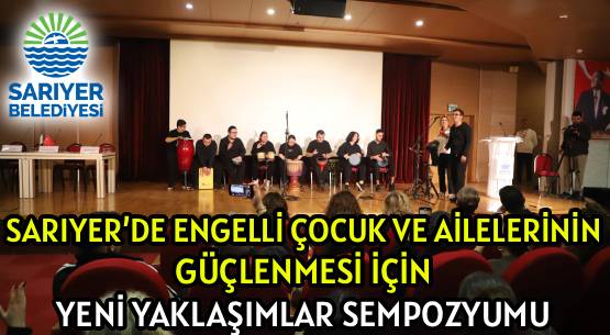 SARIYER’DE ENGELLİ ÇOCUK VE AİLELERİNİN </br>GÜÇLENMESİ İÇİN </br>YENİ YAKLAŞIMLAR SEMPOZYUMU