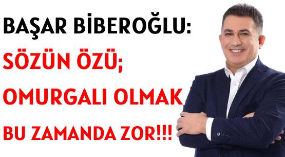 BAŞAR BİBEROĞLU: </br>SÖZÜN ÖZÜ </br>OMURGALI OLMAK  </br>BU ZAMANDA ZOR!!!