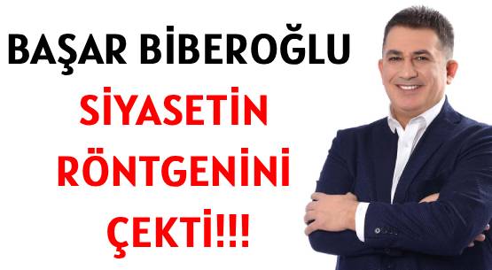 BAŞAR BİBEROĞLU  </br>SİYASETİN  RÖNTGENİNİ ÇEKTİ!!!