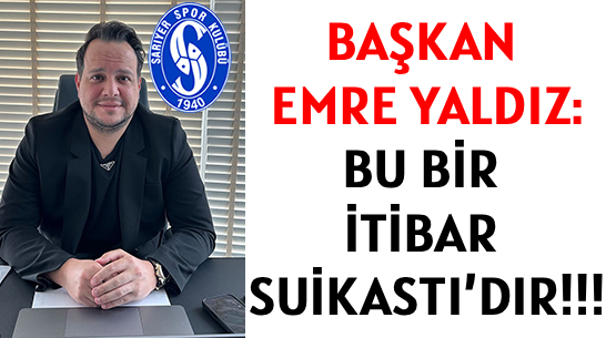 BAŞKAN EMRE YALDIZ: </br>BU BİR İTİBAR SUİKASTI’DIR!!!