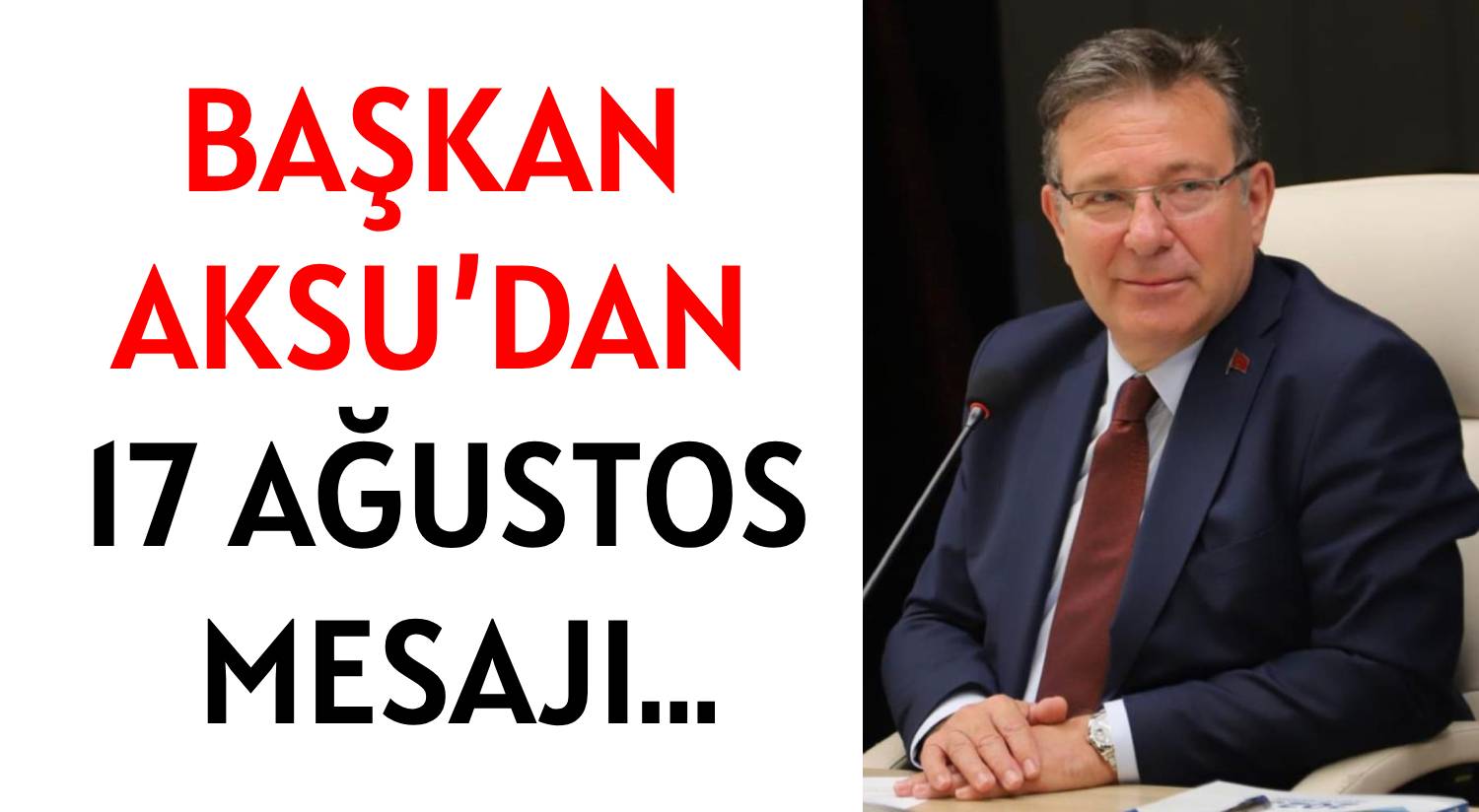 BAŞKAN AKSU’DAN  </br>17 AĞUSTOS MESAJI…
