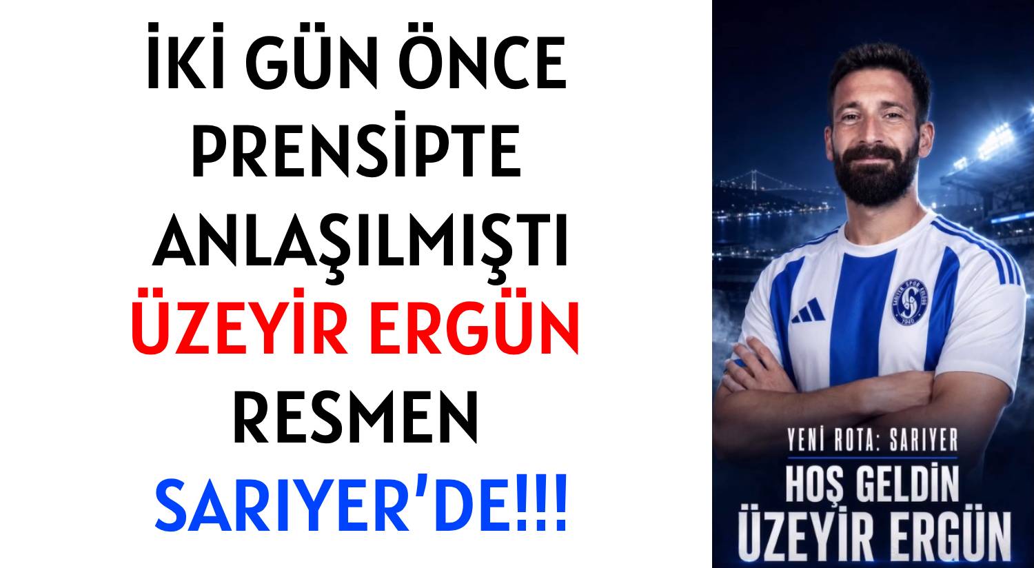 İKİ GÜN ÖNCE  PRENSİPTE ANLAŞILMIŞTI  </br>ÜZEYİR ERGÜN  RESMEN SARIYER’DE!!!