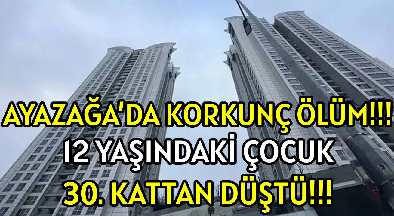 AYAZAĞA’DA KORKUNÇ ÖLÜM!!! </br>12 YAŞINDAKİ ÇOCUK  </br>30. KATTAN DÜŞTÜ!!!