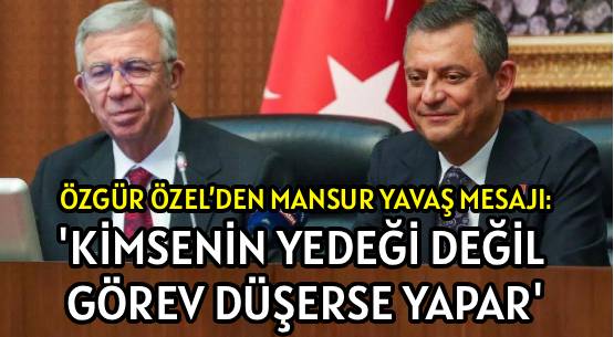 ÖZGÜR ÖZEL’DEN </br>MANSUR YAVAŞ MESAJI: </br>'KİMSENİN YEDEĞİ DEĞİL </br>GÖREV DÜŞERSE YAPAR'