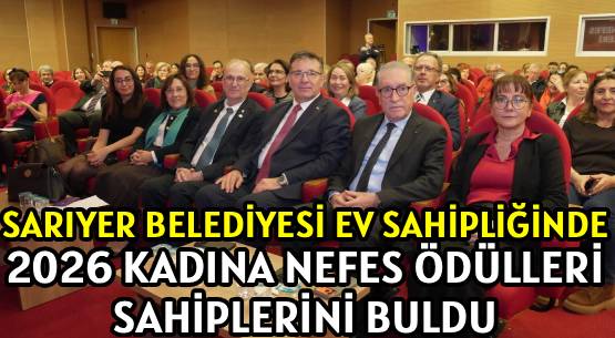 SARIYER BELEDİYESİ EV SAHİPLİĞİNDE </br>2026 KADINA NEFES ÖDÜLLERİ </br>SAHİPLERİNİ BULDU