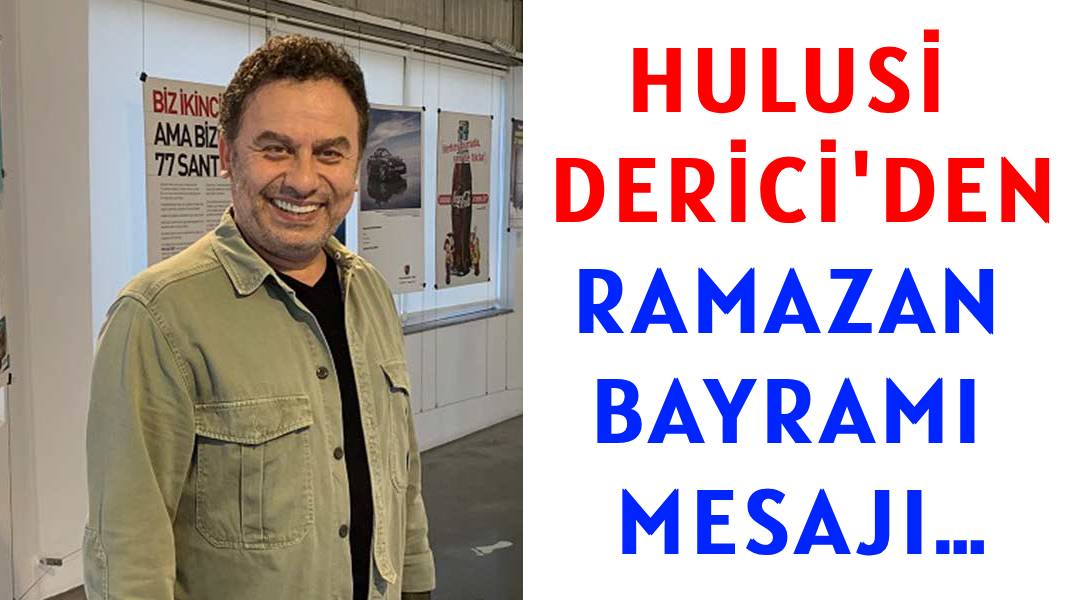 HULUSİ DERİCİ’DEN </br>RAMAZAN BAYRAMI MESAJI…