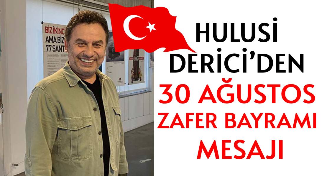 HULUSİ DERİCİ’DEN  </BR>30 AĞUSTOS ZAFER BAYRAMI  MESAJI