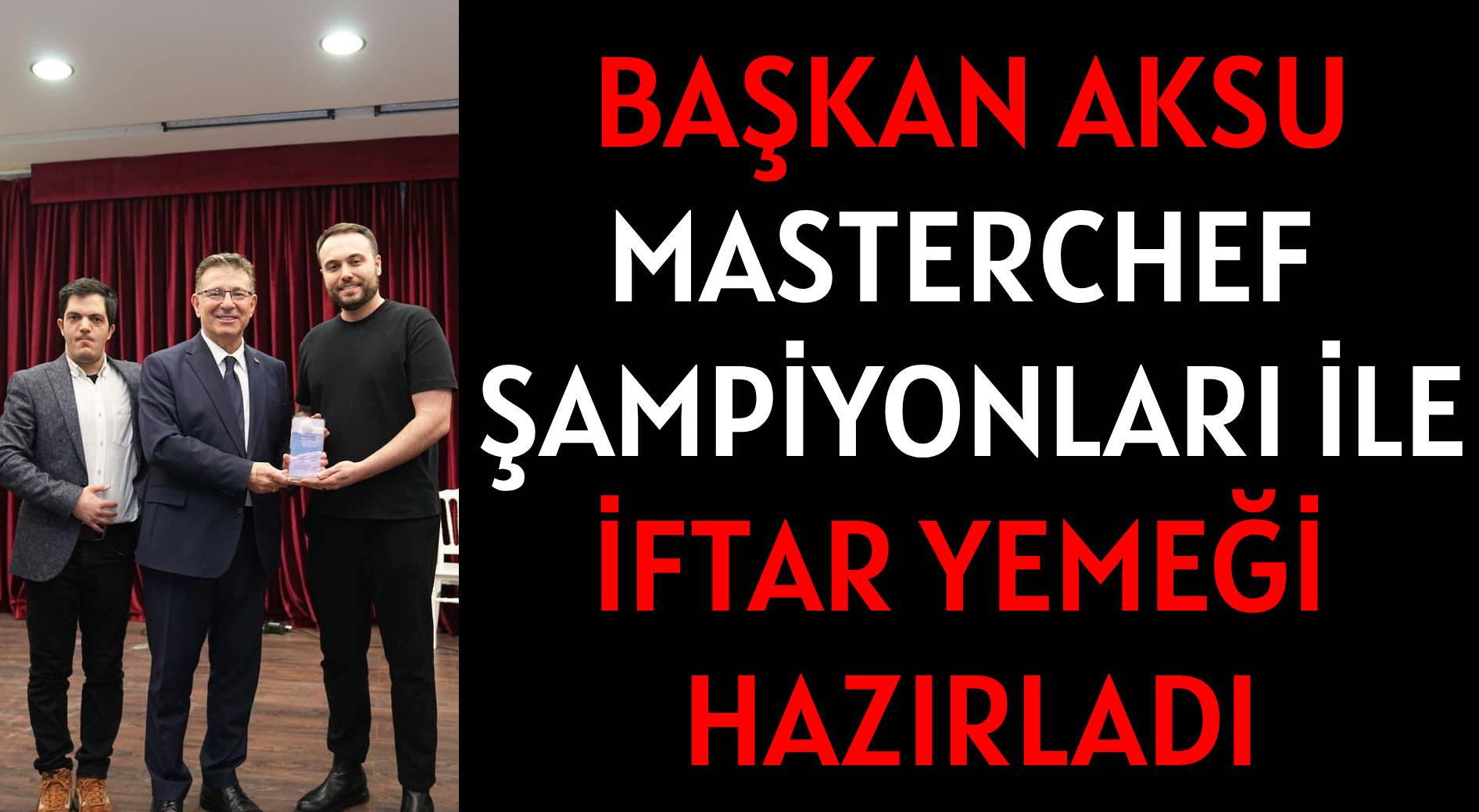 BAŞKAN AKSU </br>MASTERCHEF ŞAMPİYONLARI İLE </br>İFTAR YEMEĞİ HAZIRLADI