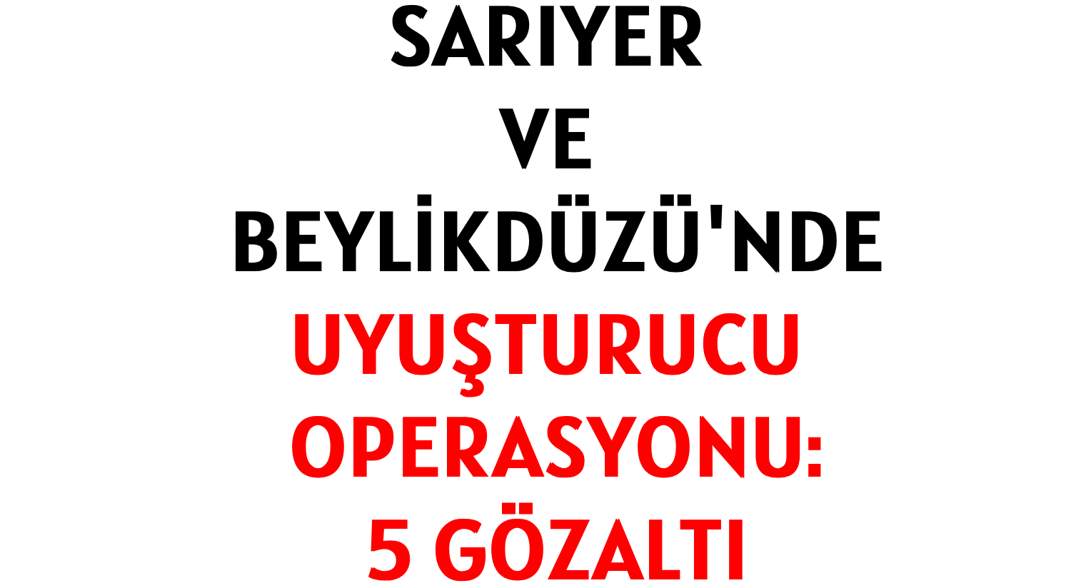 SARIYER VE BEYLİKDÜZÜ'NDE </br>UYUŞTURUCU OPERASYONU: </br>5 GÖZALTI