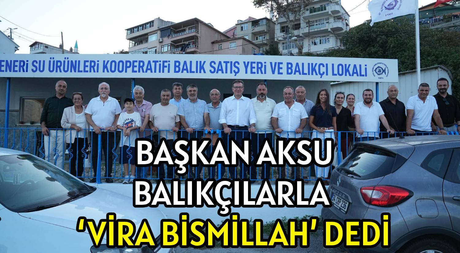 BAŞKAN AKSU BALIKÇILARLA  </br>‘VİRA BİSMİLLAH’ DEDİ