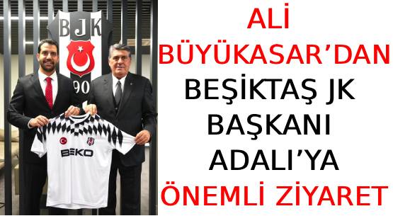 ALİ BÜYÜKASAR’DAN </br>BEŞİKTAŞ JK </br>BAŞKANI  ADALI’YA </br>ÖNEMLİ ZİYARET