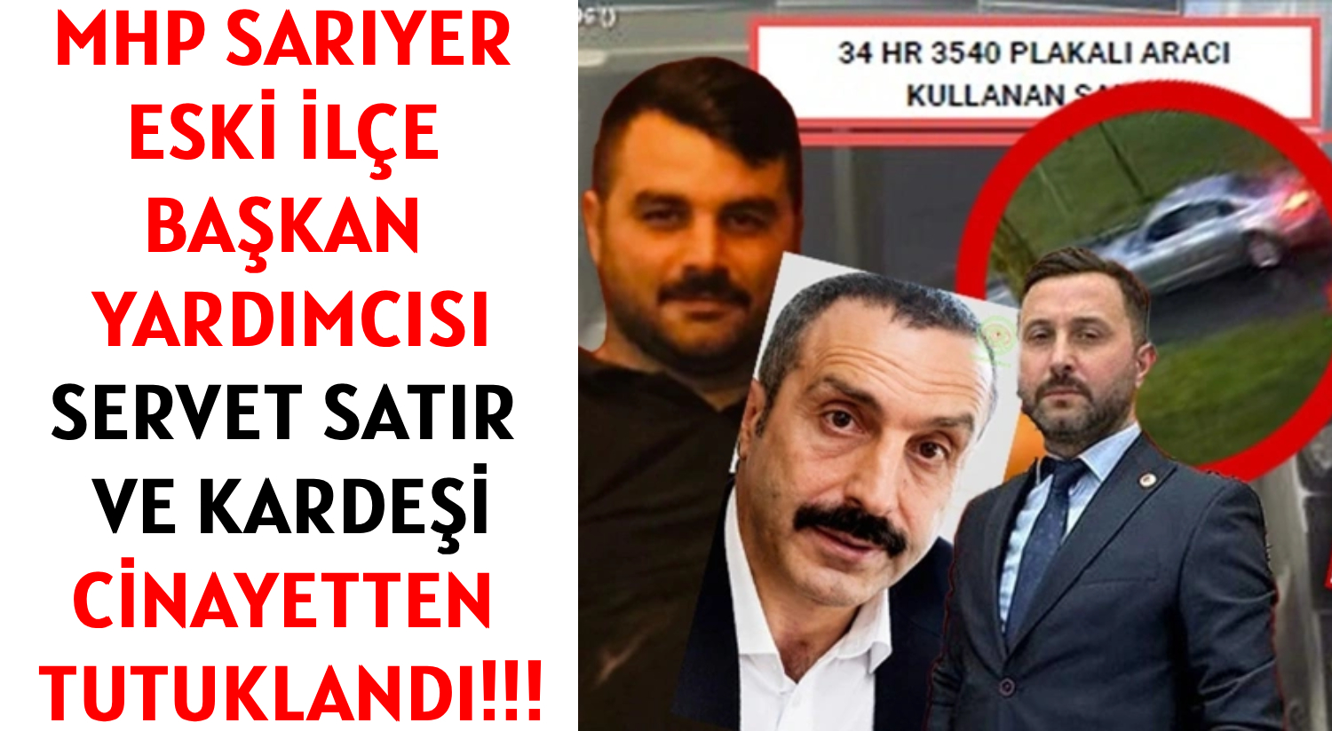 MHP SARIYER ESKİ İLÇE BAŞKAN YARDIMCISI</br> SERVET SATIR VE KARDEŞİ </br>CİNAYETTEN TUTUKLANDI!!!