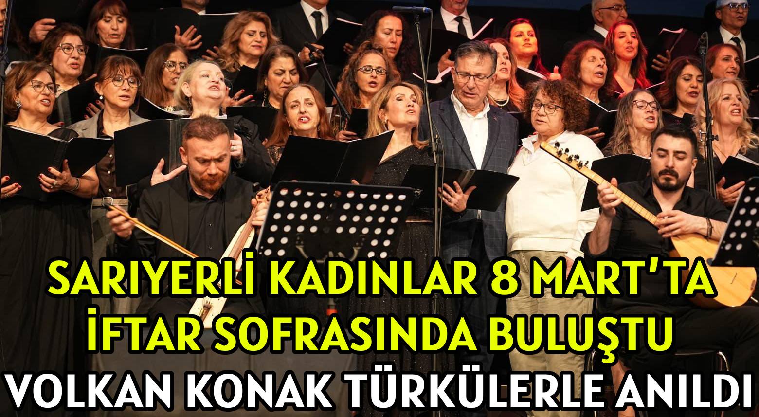 SARIYERLİ KADINLAR 8 MART’TA </br>İFTAR SOFRASINDA BULUŞTU </br>VOLKAN KONAK TÜRKÜLERLE ANILDI