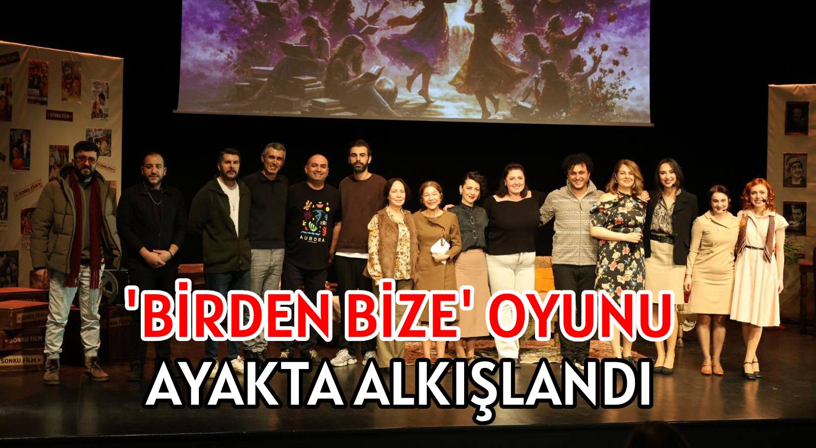 ÖNCÜ KADINLARI ANLATAN </br>'BİRDEN BİZE' OYUNU </br>AYAKTA ALKIŞLANDI