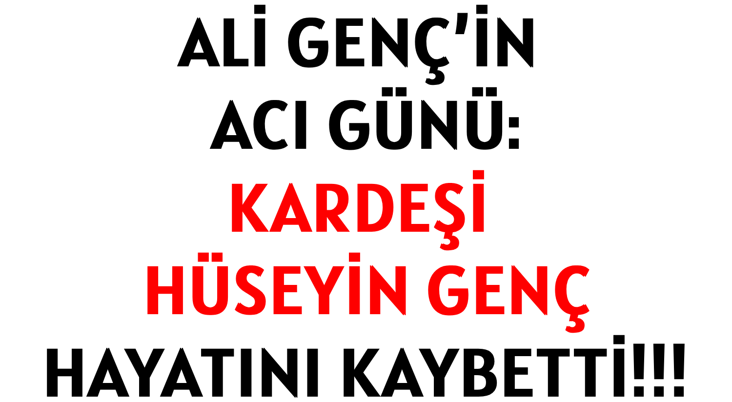 ALİ GENÇ’İN ACI GÜNÜ: </br>KARDEŞİ HÜSEYİN GENÇ </br>HAYATINI KAYBETTİ!!!
