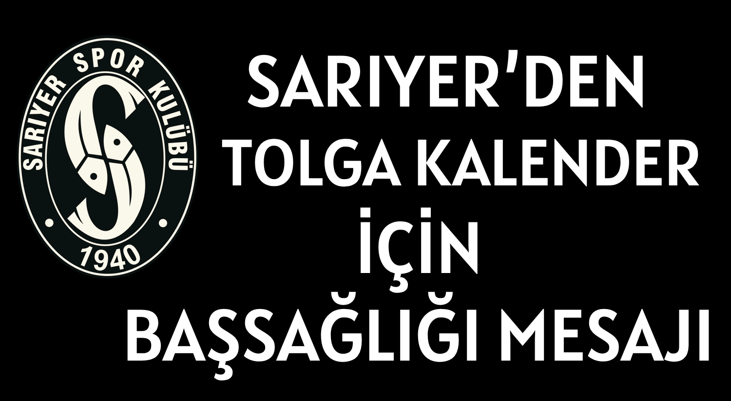 SARIYER’DEN  TOLGA KALENDER İÇİN </br>BAŞSAĞLIĞI MESAJI