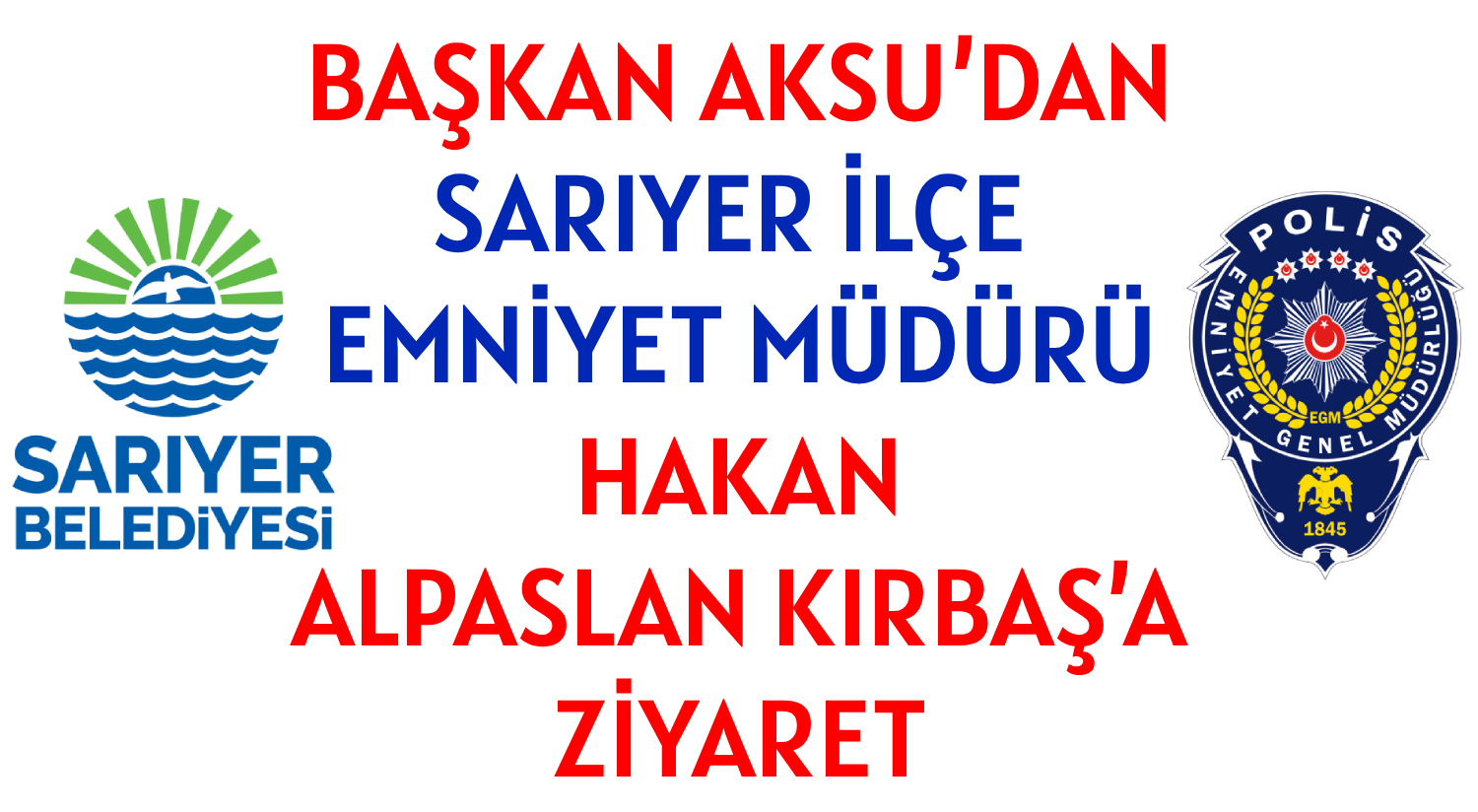 BAŞKAN AKSU’DAN  </br>SARIYER İLÇE EMNİYET MÜDÜRÜ </br>HAKAN ALPASLAN KIRBAŞ’A ZİYARET
