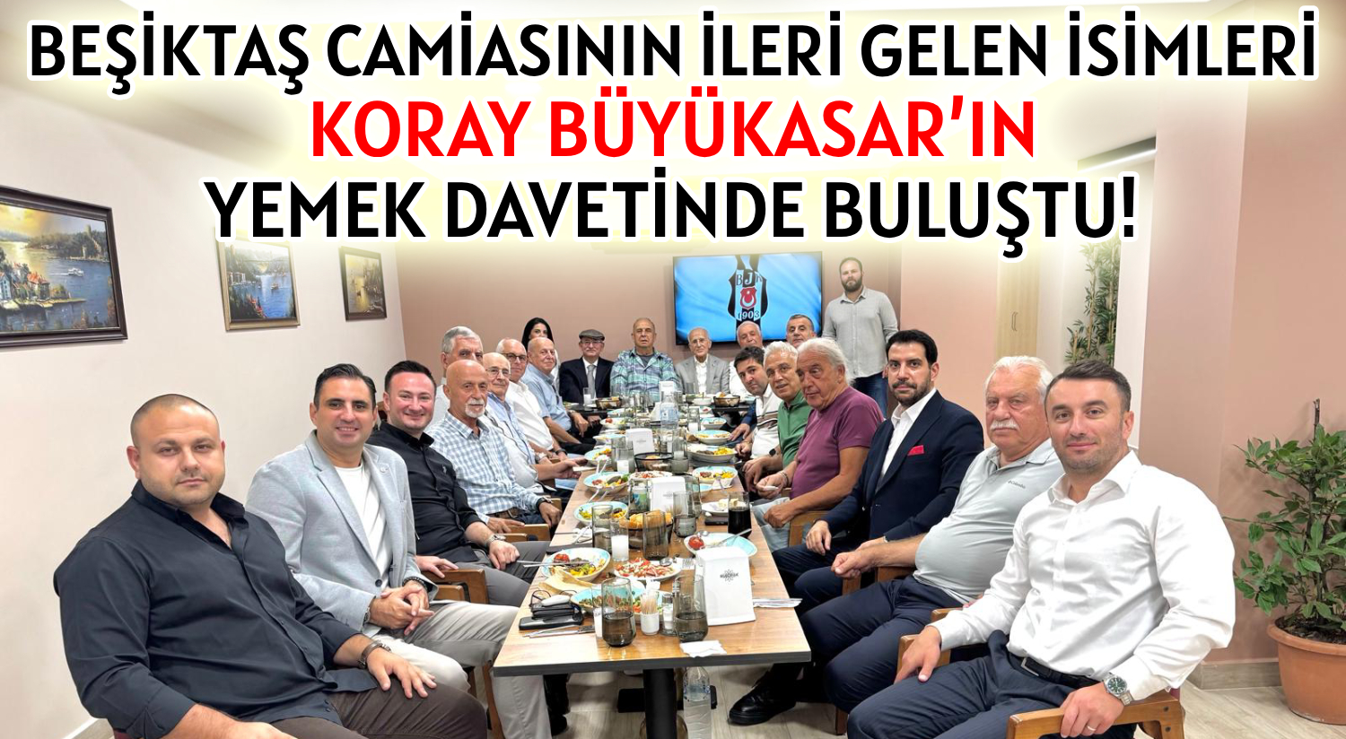 BEŞİKTAŞ CAMİASININ </br>İLERİ GELEN İSİMLERİ </br>KORAY BÜYÜKASAR’IN </br>YEMEK DAVETİNDE BULUŞTU!