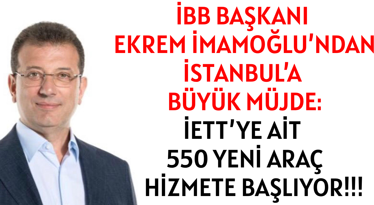 İBB BAŞKANI  EKREM İMAMOĞLU’NDAN  </br>İSTANBUL’A BÜYÜK MÜJDE: </br>İETT’YE AİT  550 YENİ ARAÇ  </br>HİZMETE BAŞLIYOR!!!