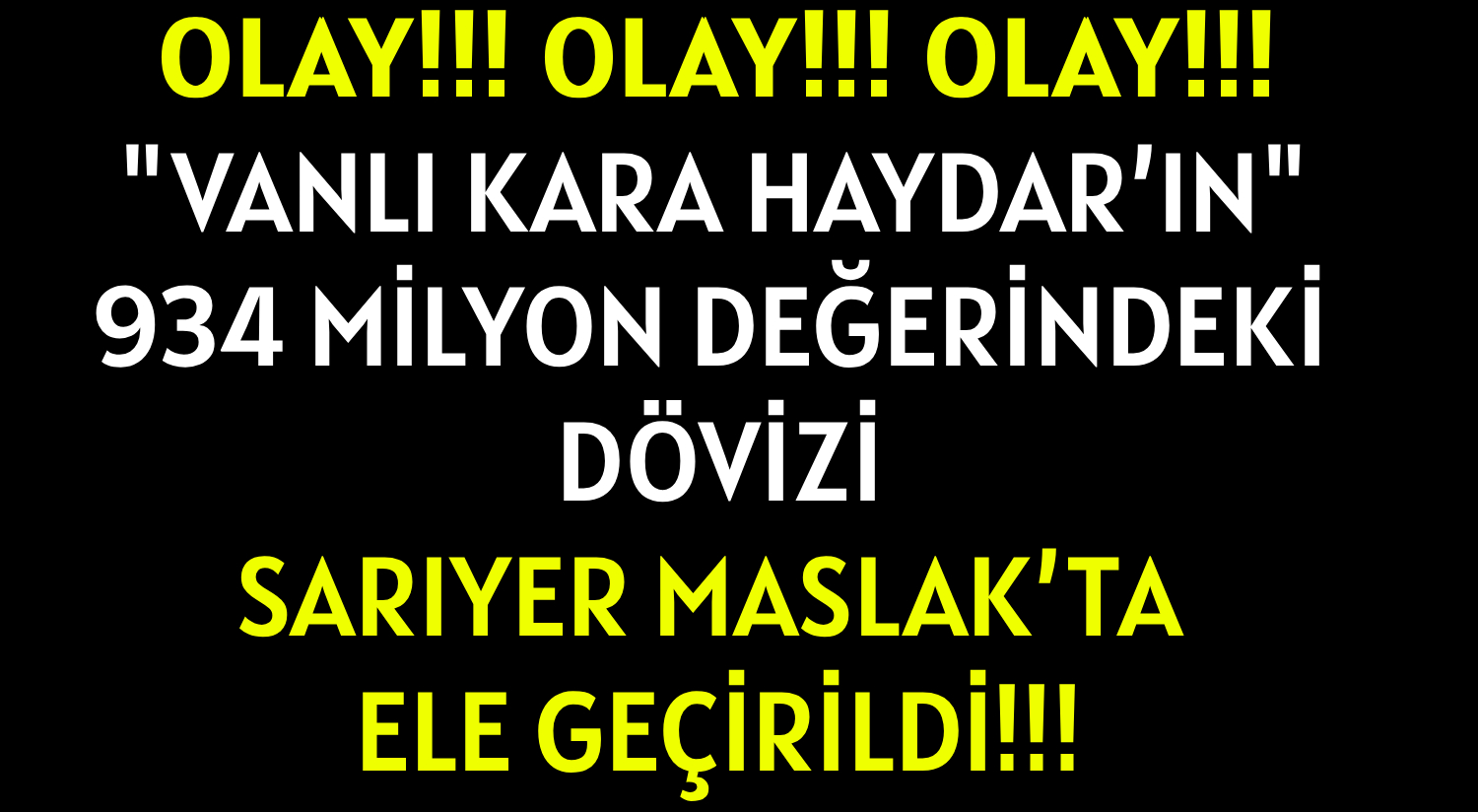 OLAY!!! OLAY!!! OLAY!!! </br>'VANLI KARA HAYDAR’IN' </br>934 MİLYON  DEĞERİNDEKİ DÖVİZİ </br>SARIYER MASLAK’TA  ELE GEÇİRİLDİ!!!