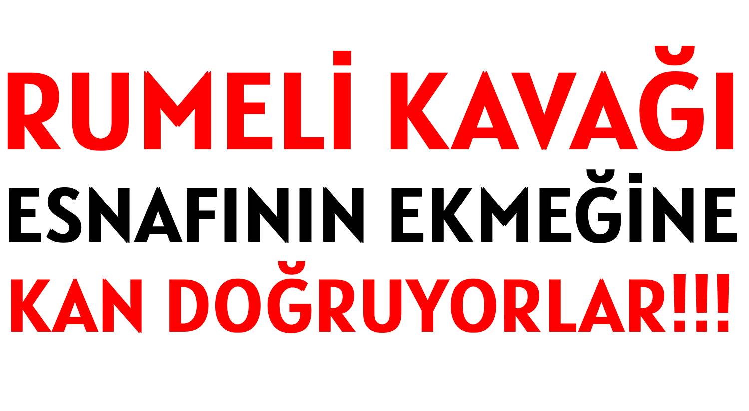 RUMELİ KAVAĞI  </br>ESNAFININ EKMEĞİNE </br>KAN DOĞRUYORLAR!!!