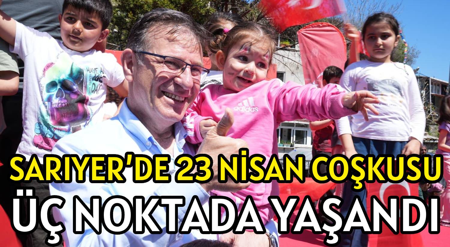 SARIYER’DE 23 NİSAN COŞKUSU </br>ÜÇ NOKTADA YAŞANDI