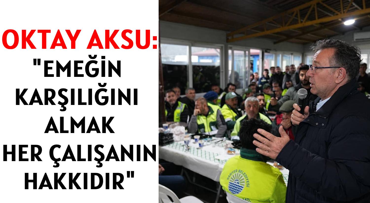 OKTAY AKSU: </br>'EMEĞİN KARŞILIĞINI ALMAK </br>HER ÇALIŞANIN HAKKIDIR'